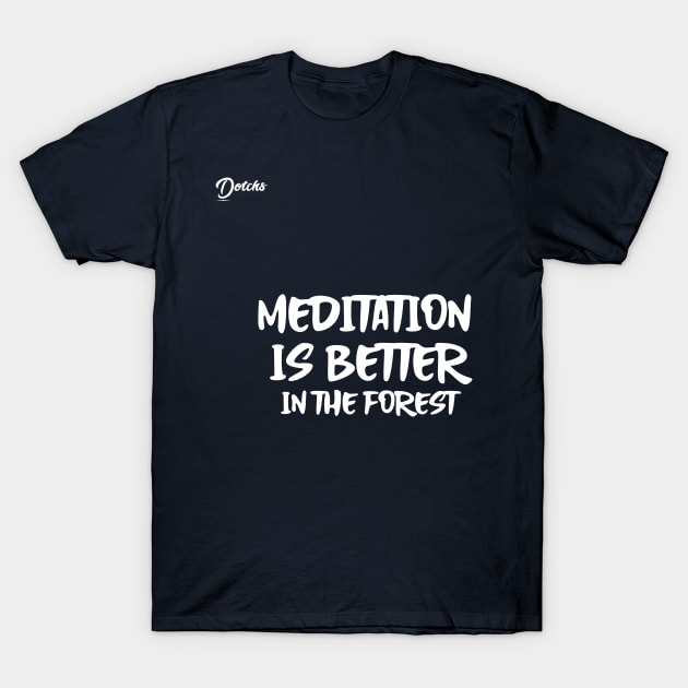 meditation is better in the forest - Dotchs T-Shirt by Dotchs